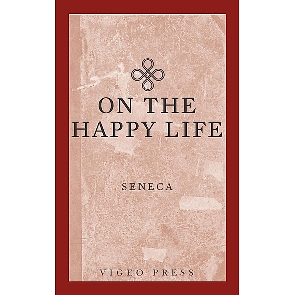 On The Happy Life / Vigeo Press, Seneca
