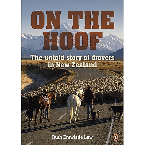 On the Hoof: The Untold Story of Drovers in New Zealand, Ruth Entwistle Low