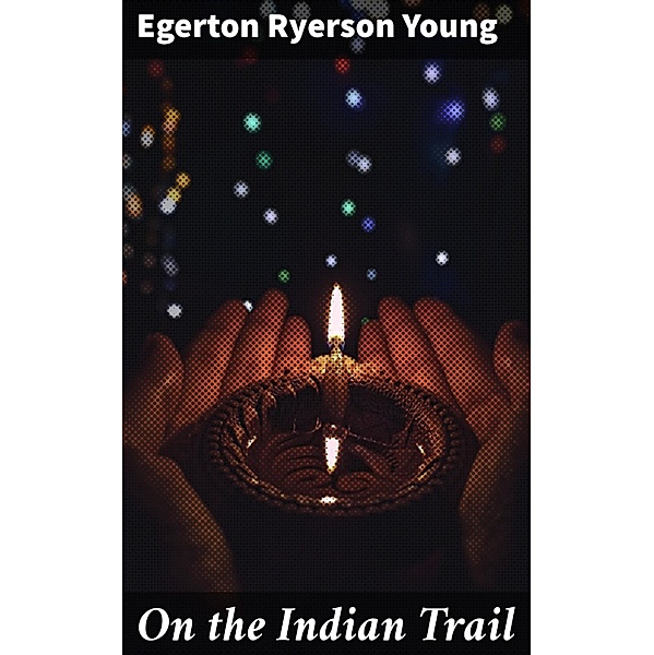 On the Indian Trail, Egerton Ryerson Young