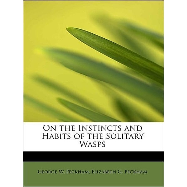 On the Instincts and Habits of the Solitary Wasps, George W. Peckham, Elizabeth G. Peckham