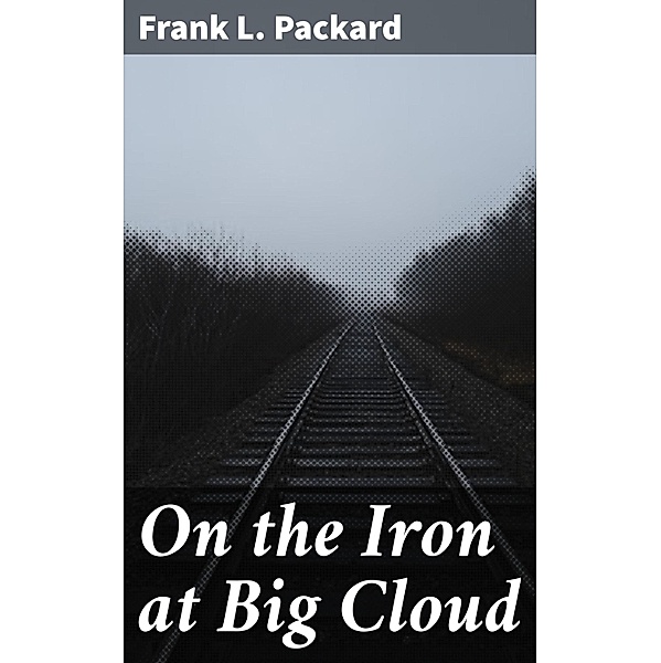 On the Iron at Big Cloud, Frank L. Packard