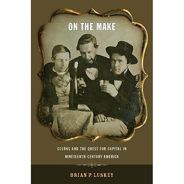 On the Make / American History and Culture Bd.1, Brian P. Luskey