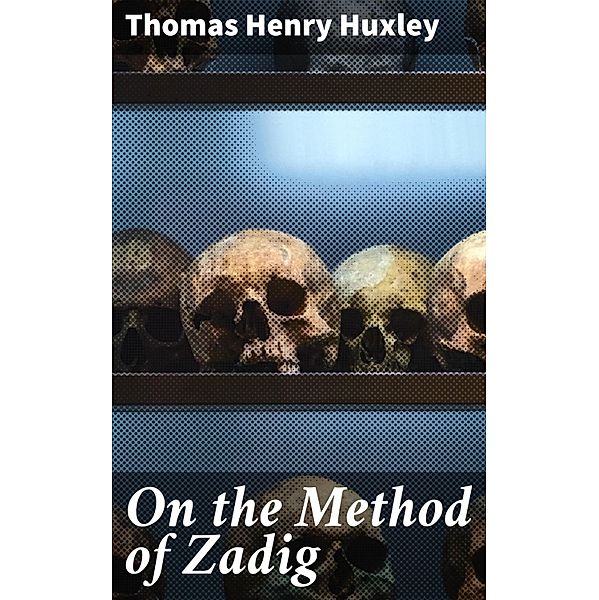 On the Method of Zadig, Thomas Henry Huxley