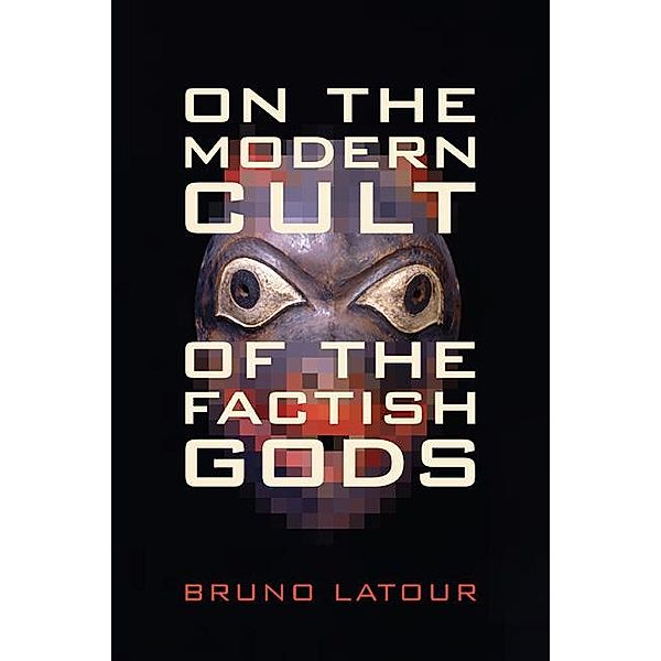 On the Modern Cult of the Factish Gods, Bruno Latour