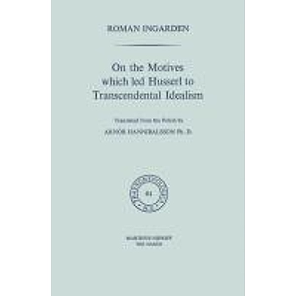On the Motives which led Husserl to Transcendental Idealism / Phaenomenologica Bd.64, Roman S. Ingarden