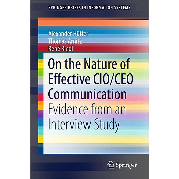 On the Nature of Effective CIO/CEO Communication / SpringerBriefs in Information Systems, Alexander Hütter, Thomas Arnitz, René Riedl