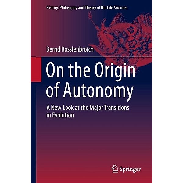 On the Origin of Autonomy / History, Philosophy and Theory of the Life Sciences Bd.5, Bernd Rosslenbroich