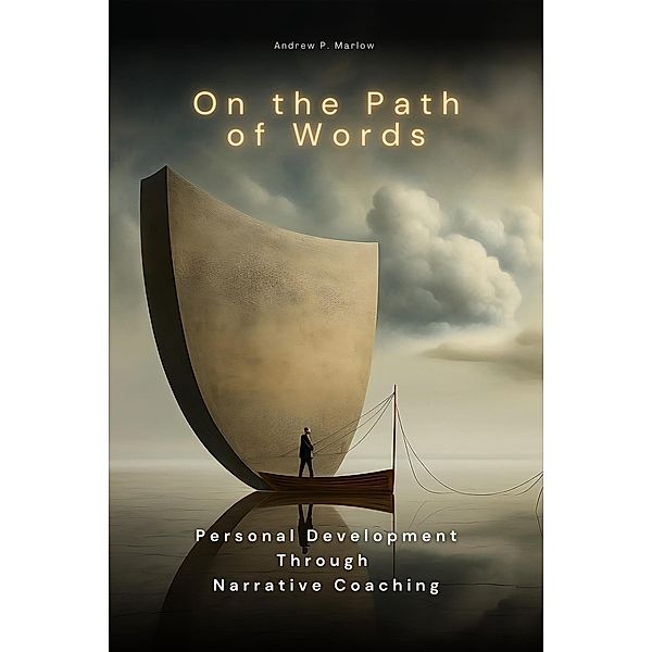 On the Path of Words: Personal Development Through Narrative Coaching, Andrew P. Marlow