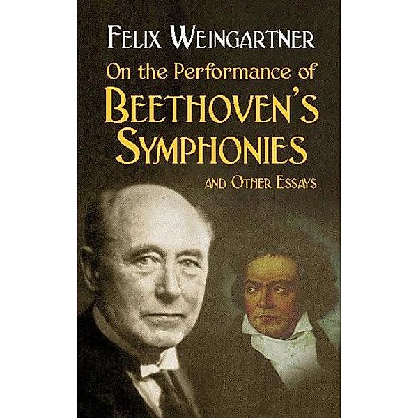 On the Performance of Beethoven's Symphonies and Other Essays / Dover Books On Music: Analysis, Felix Weingartner