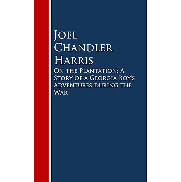 On the Plantation: A Story of a Georgia Boy's Adventures during the War, Joel Chandler Harris