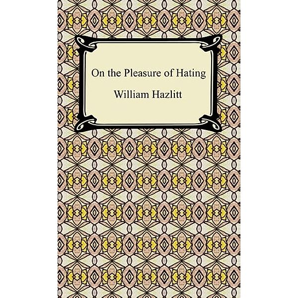 On the Pleasure of Hating, William Hazlitt