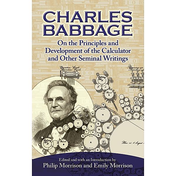 On the Principles and Development of the Calculator and Other Seminal Writings, Charles Babbage