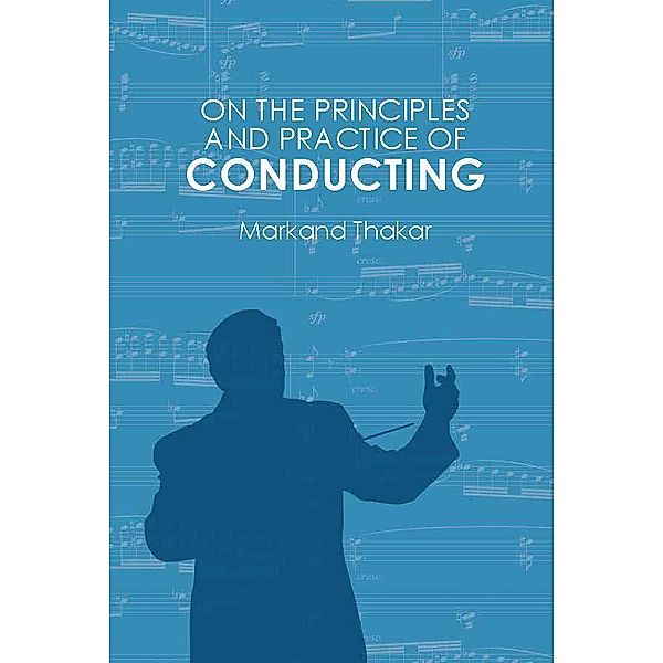 On the Principles and Practice of Conducting, Markand Thakar
