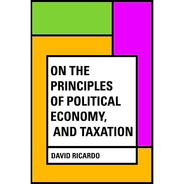On The Principles of Political Economy, and Taxation, David Ricardo