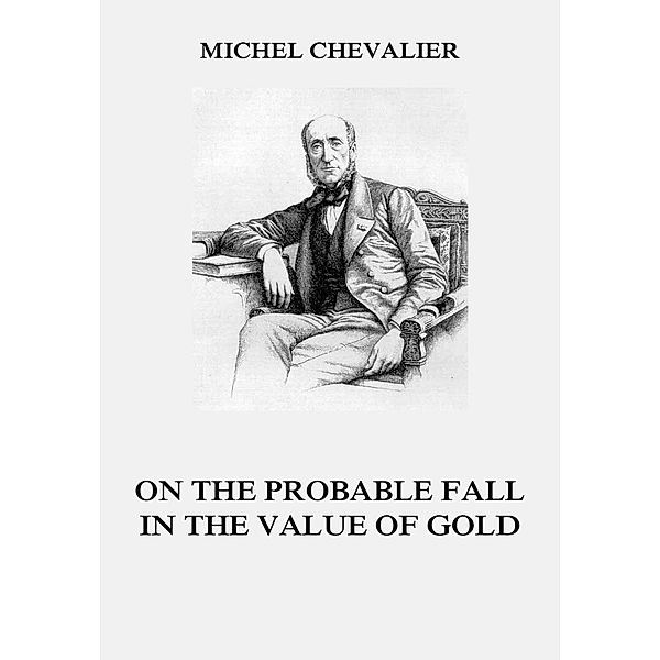 On the Probable Fall in the Value of Gold, Michel Chevalier