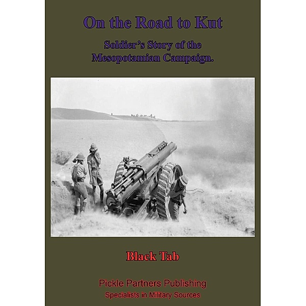 On The Road To Kut, A Soldier's Story Of The Mesopotamian Campaign [Illustrated Edition], Anon "Black Tab"