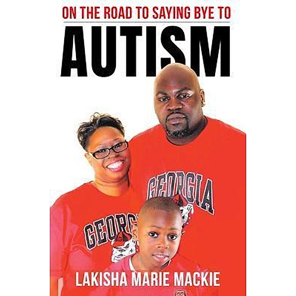 On the Road to Saying Bye to Autism / Lakisha Marie MacKie Publishing, Lakisha Marie Mackie