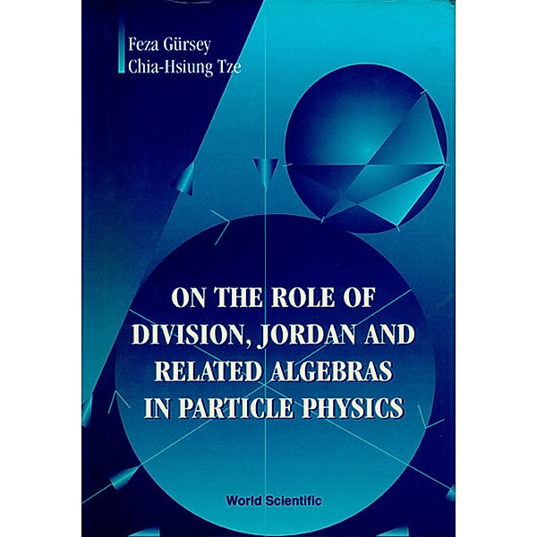 On The Role Of Division, Jordan And Related Algebras In Particle Physics, Chia-Hsiung Tze, Feza Gursey