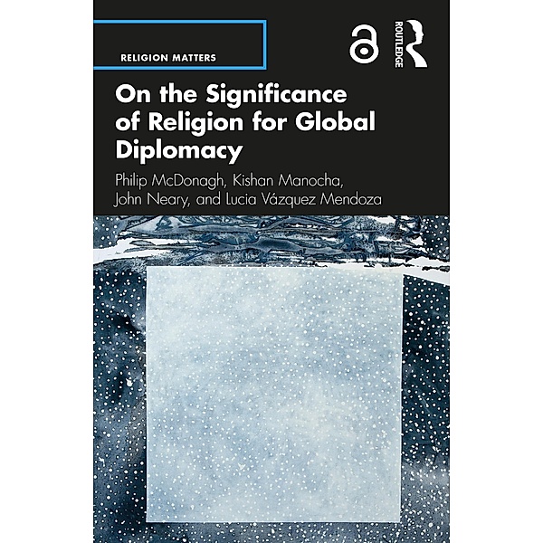 On the Significance of Religion for Global Diplomacy, Philip McDonagh, Kishan Manocha, John Neary, Lucia Vázquez Mendoza