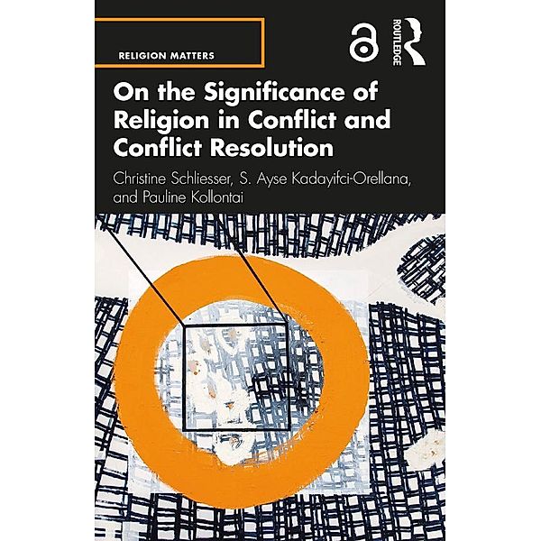 On the Significance of Religion in Conflict and Conflict Resolution, Christine Schliesser, S. Ayse Kadayifci-Orellana, Pauline Kollontai