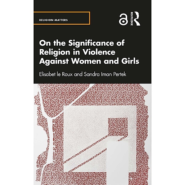 On the Significance of Religion in Violence Against Women and Girls, Elisabet Le Roux, Sandra Iman Pertek
