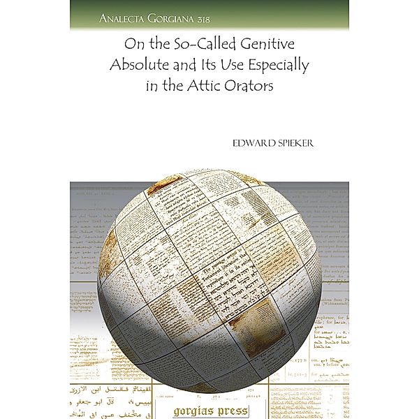 On the So-Called Genitive Absolute and Its Use Especially in the Attic Orators, Edward Spieker