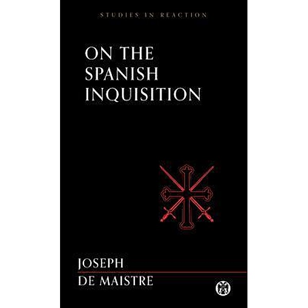 On the Spanish Inquisition - Imperium Press (Studies in Reaction), Joseph de Maistre