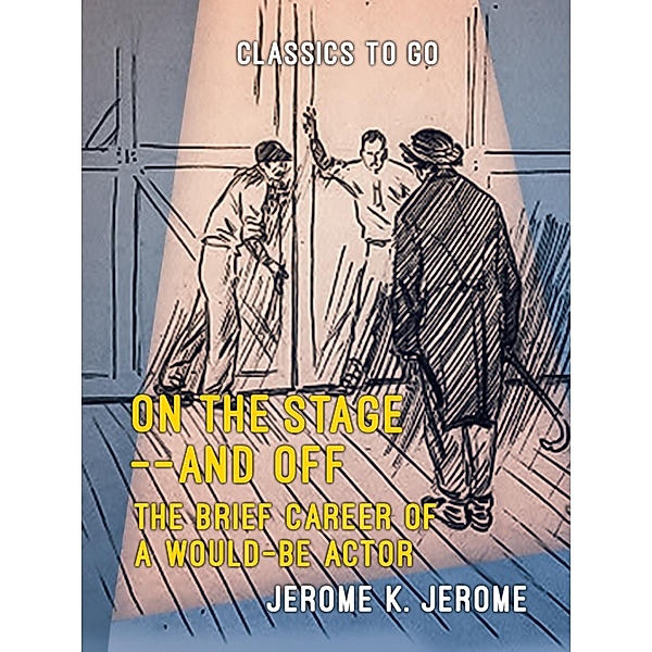 On the Stage--and Off The Brief Career of a Would-Be Actor, Jerome K. Jerome