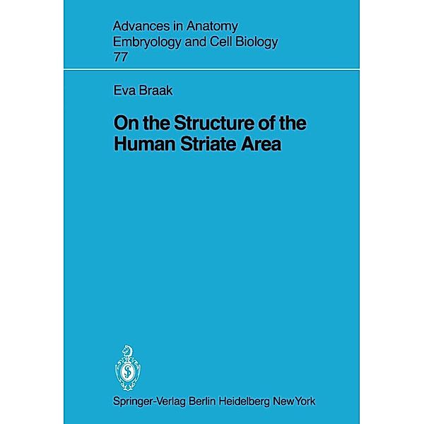 On the Structure of the Human Striate Area / Advances in Anatomy, Embryology and Cell Biology Bd.77, E. Braak