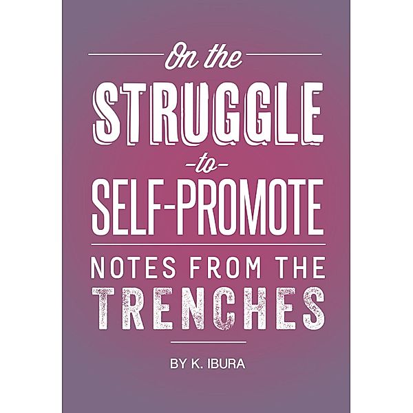 On the Struggle to Self-Promote (Notes From the Trenches) / Notes From the Trenches, K. Ibura