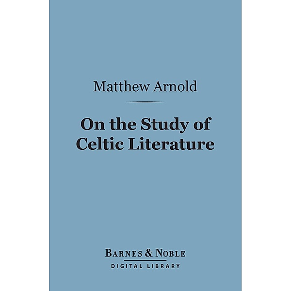 On the Study of Celtic Literature (Barnes & Noble Digital Library) / Barnes & Noble, Matthew Arnold