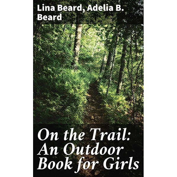 On the Trail: An Outdoor Book for Girls, Lina Beard, Adelia B. Beard