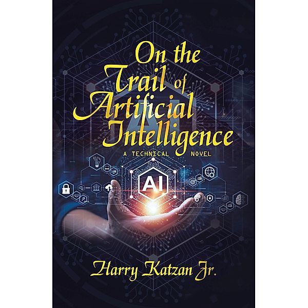 On the Trail of Artificial Intelligence, Harry Katzan Jr.