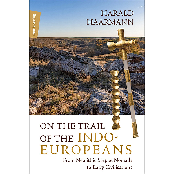 On the Trail of the Indo-Europeans: From Neolithic Steppe Nomads to Early Civilisations, Harald Haarmann