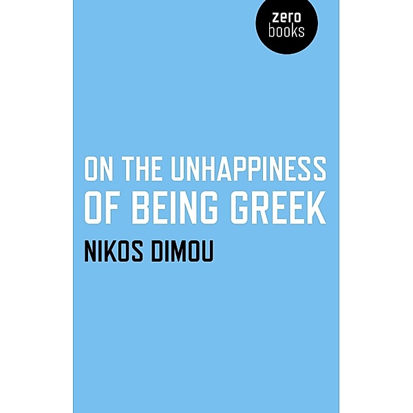 On the Unhappiness of Being Greek / Zero Books, Nikos Dimou