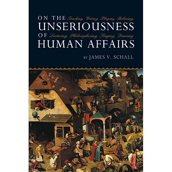 On the Unseriousness of Human Affairs, James V. Schall