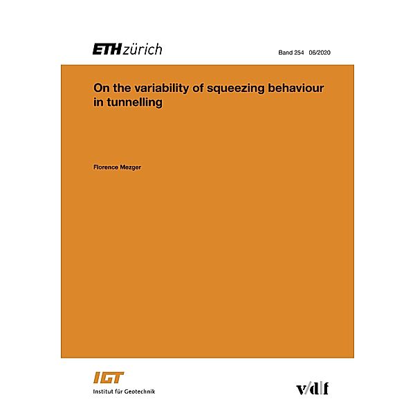 On the variability of squeezing behaviour in tunnelling / Veröffentlichungen des Instituts für Geotechnik (IGT) der ETH Zürich Bd.254, Florence Mezger