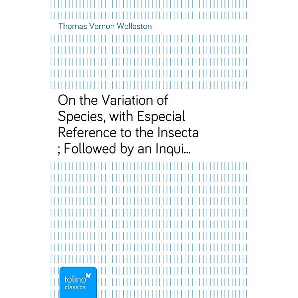 On the Variation of Species, with Especial Reference to the Insecta ; Followed by an Inquiry into the Nature of Genera, Thomas Vernon Wollaston