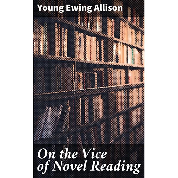 On the Vice of Novel Reading, Young Ewing Allison