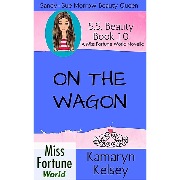 On The Wagon (Miss Fortune World: SS Beauty, #10) / Miss Fortune World: SS Beauty, Kamaryn Kelsey