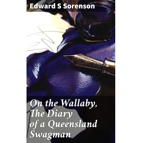 On the Wallaby, The Diary of a Queensland Swagman, Edward S Sorenson