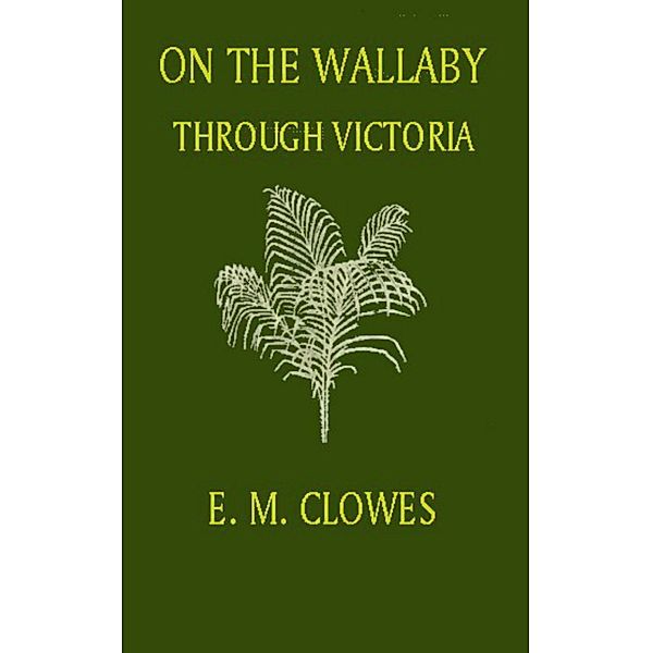 On the Wallaby through Victoria, E. M. Clowes