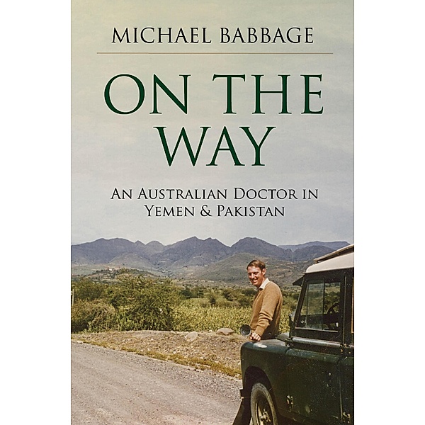 On The Way: An Australian Doctor In Yemen & Pakistan, Michael Babbage