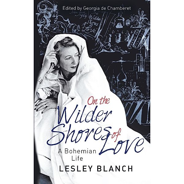 On the Wilder Shores of Love, Lesley Blanch, Georgia de Chamberet
