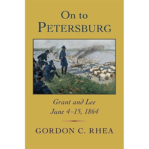 On to Petersburg, Gordon C. Rhea