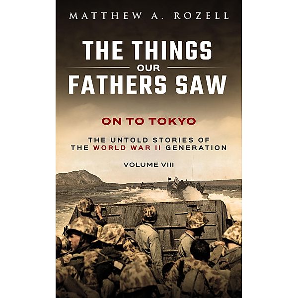 On To Tokyo (The Things Our Fathers Saw, #8) / The Things Our Fathers Saw, Matthew Rozell