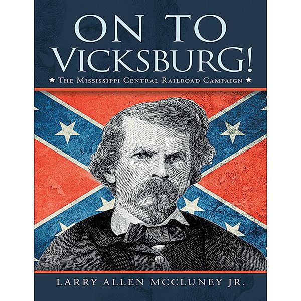 On to Vicksburg!: The Mississippi Central Railroad Campaign, Larry Allen McCluney Jr.