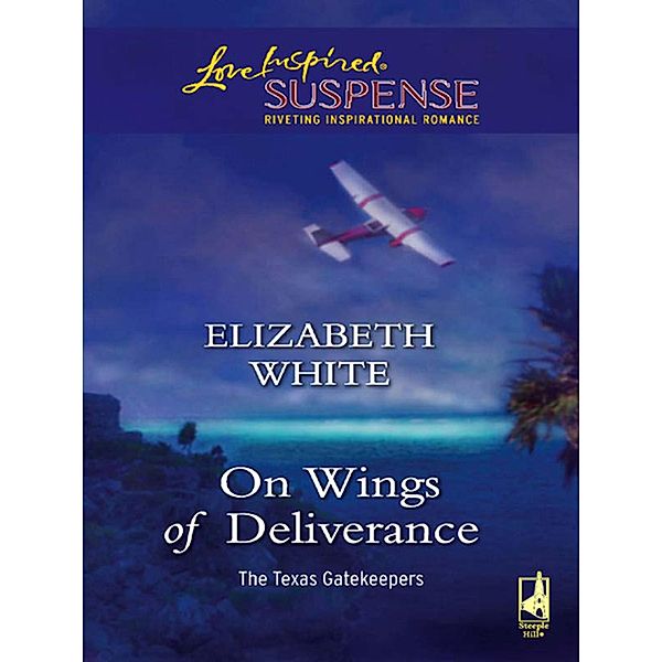 On Wings Of Deliverance (Mills & Boon Love Inspired) (The Texas Gatekeepers, Book 3), Elizabeth White