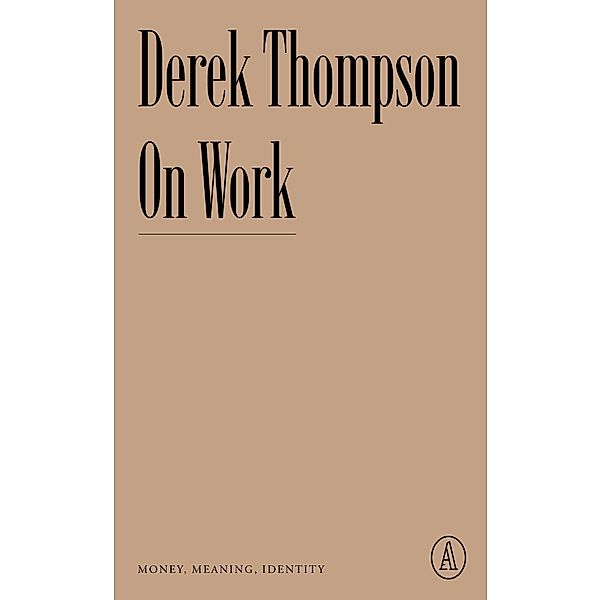 On Work / Atlantic Editions, Derek Thompson