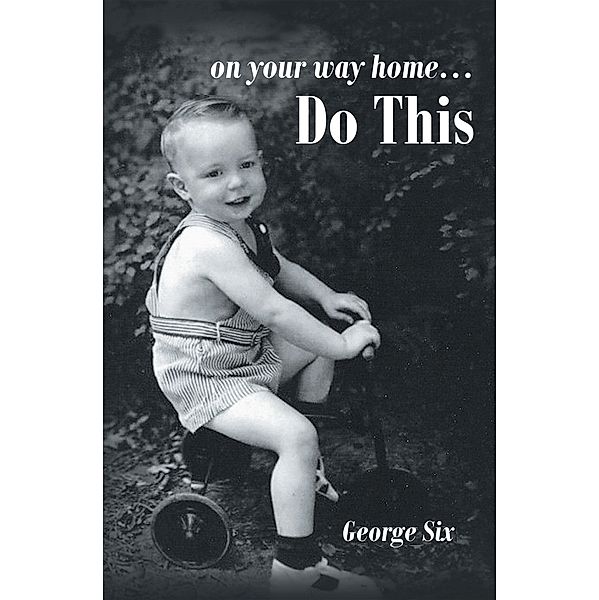 On Your Way Home...Do This, George Six